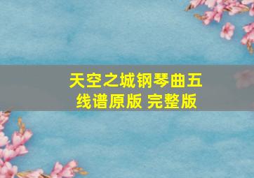 天空之城钢琴曲五线谱原版 完整版